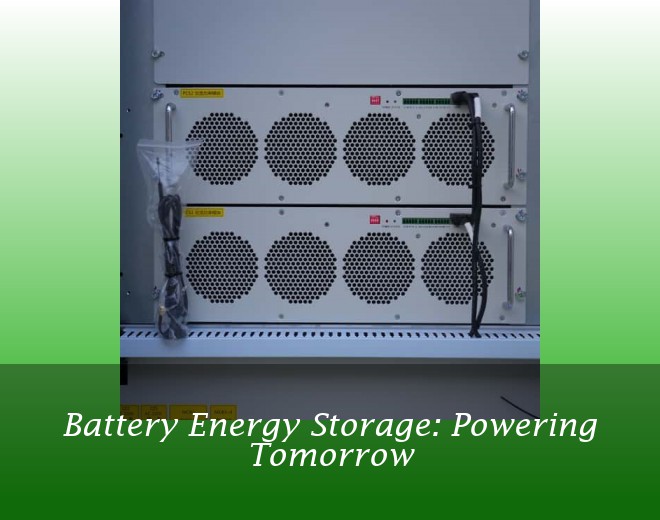 Battery Energy Storage: Powering Tomorrow